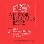 A History of Religious Ideas, Vol. 2 : From Gautama Buddha To The Triumph Of Christianity cover image cdn