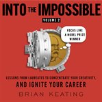 Into the Impossible Volume 2: Focus Like a Nobel Prize Winner (Library Edition) cover image cdn