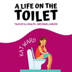 A Life on the Toilet : Tales Of Ill-health And Bowel Cancer! cover image cdn