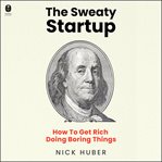 The Sweaty Startup : How to Get Rich Doing Boring Things cover image cdn
