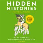 Hidden Histories : 100 Wild Stories You Never Learned in History Class cover image cdn