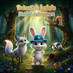 Detective Lulu's Forest Adventure : A Magical Tale Of Friendship, Mystery, And Rainbow Magic cover image cdn