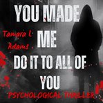 You Made Me Do It to All of You : Psychological Thriller cover image cdn
