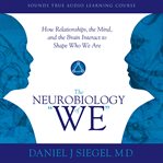 The Neurobiology of "We" : How Relationships, the Mind, and the Brain Interact to Shape Who We Are cover image cdn