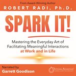 Spark It! : Mastering The Everyday Art Of Facilitating Meaningful Interactions At Work And In Life cover image cdn