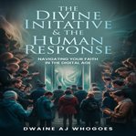 The Divine Initiative and the Human Response : Navigating Your Faith In The Digital Age cover image cdn