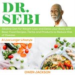 Dr. Sebi : Alkaline Diet For Weight Loss And Detox Your Body With Basic Food Recipes, Herbs And Products To Red cover image cdn