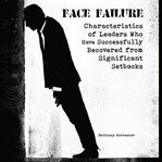 Face Failure : Characteristics Of Leaders Who Have Successfully Recovered From Significant Setbacks cover image cdn