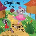 Elephant May's Slippery Day : Come And Find Out How To Stop An Elephant Sliding Down A Hill! cover image cdn