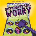 Outsmarting Worry : An Older Kid's Guide to Managing Anxiety cover image cdn