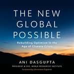 The New Global Possible : Rebuilding Optimism In The Age Of Climate Crisis cover image cdn