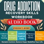 Drug Addiction Recovery Skills Workbook : Proven Coping Strategies: Mindfulness-based Relapse Prevention Tools To Reclaim Sobriety, Build Resi cover image cdn