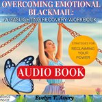 Overcoming Emotional Blackmail: A Gaslighting Recovery Workbook : Healing Your Inner Child And Reclaiming The Power For A New You cover image cdn