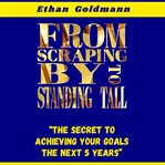 From Scraping by to Standing Tall : "the Secret To Achieving Your Goals The Next 5 Years" cover image cdn