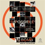 The Impossible Bomb : The Hidden History of British Scientists and the Race to Create an Atomic Weapon cover image cdn