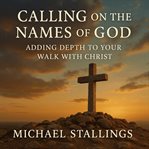 Calling on the Names of God : Adding Depth To Your Walk With Christ cover image cdn