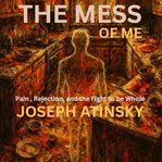 The Mess of Me : Pain, Rejection, And The Fight To Be Whole cover image cdn