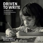 Driven to Write : 45 Writers on the Motives and Mysteries of Their Craft cover image cdn