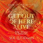 Get Out of Here Alive : Inner Alchemy & Immortality cover image cdn