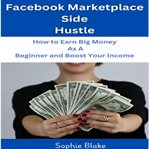 Facebook Marketplace Side Hustle: How to Earn Big Money as a Beginner and Boost Your Income cover image cdn