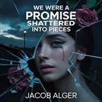 We Were a Promise Shattered Into Pieces cover image cdn