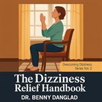 The Dizziness Relief Handbook : Why You Feel Dizzy When Sitting, Standing, Or Walking And What You Can Do To Get Better Fast cover image cdn