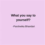 What You Say to Yourself? : Your Self Talk Is Everything cover image cdn