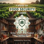 7 Steps to Food Security at Home : Grow, Store, And Protect Your Family's Meals cover image cdn