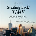Stealing Back Time : Do Less, Achieve More: How To Master Efficiency And Productivity cover image cdn