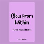 Glow From Within: The Self-Pleasure Playbook cover image cdn