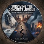 Surviving the Concrete Jungle : Practical Strategies For Urban Disasters cover image cdn
