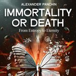 Immortality or Death : From Entropy To Eternity cover image cdn