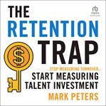 The Retention Trap : Stop Measuring Turnover, Start Measuring Talent Investment cover image cdn