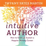 The Intuitive Author : How To Grow & Sustain A Happier Writing Career cover image cdn
