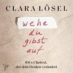 Wehe du gibst auf - 101 x Clartext, der dein Denken verändert cover image cdn
