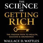 The Science of Getting Rich : The Proven Mental Formula For Wealth, Abundance, And Success cover image cdn
