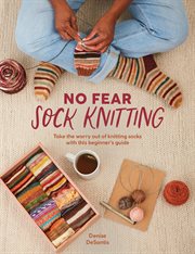 No Fear Sock Knitting : Take The Worry Out Of Sock Knitting With This Beginner's Guide cover image cdn