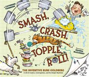 Smash, Crash, Topple, Roll! : The Inventive Rube Goldberg-a Life In Comics, Contraptions, And Six Simple Machines cover image cdn