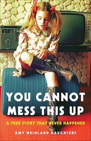 You Cannot Mess This Up : A True Story That Never Happened cover image cdn