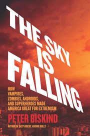 The Sky Is Falling : How Vampires, Zombies, Androids, and Superheroes Made America Great for Extremism cover image cdn