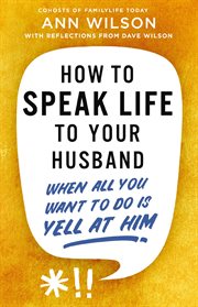 How to Speak Life to Your Husband : When All You Want to Do Is Yell at Him cover image cdn