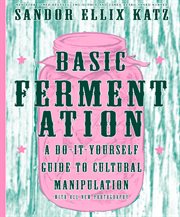 Basic Fermentation : A Do-it-yourself Guide To Cultural Manipulation cover image cdn
