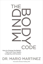 The MindBody Code : How to Change the Beliefs that Limit Your Health, Longevity, and Success cover image cdn