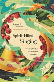 Spirit-Filled Singing : Bearing Fruit As We Worship Together cover image cdn
