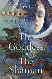 The Goddess and the Shaman : The Art & Science Of Magical Healing cover image cdn