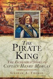 The Pirate King : The Incredible Story of the Real Captain Morgan cover image cdn