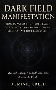 Dark Field Manifestation : How To Access The Hidden Layer Of Reality, Command The Field, And Manifest Without Blockage cover image cdn