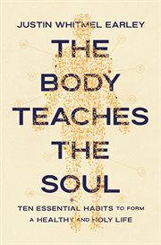 The Body Teaches the Soul : Ten Essential Habits To Form A Healthy And Holy Life cover image cdn