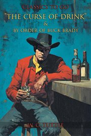"The Curse of Drink" & by Order of Buck Brady : Restored Classics To Go Edition cover image cdn