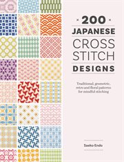 200 Japanese Cross Stitch Designs : Traditional, Geometric, Retro And Floral Patterns For Mindful Stitching cover image cdn